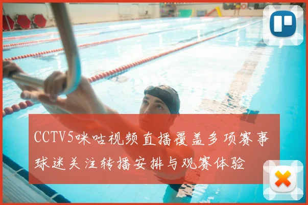 CCTV5咪咕视频直播覆盖多项赛事 球迷关注转播安排与观赛体验