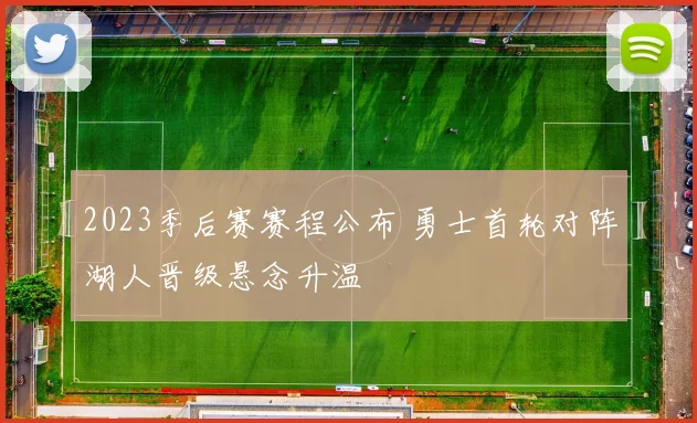 2023季后赛赛程公布 勇士首轮对阵湖人晋级悬念升温