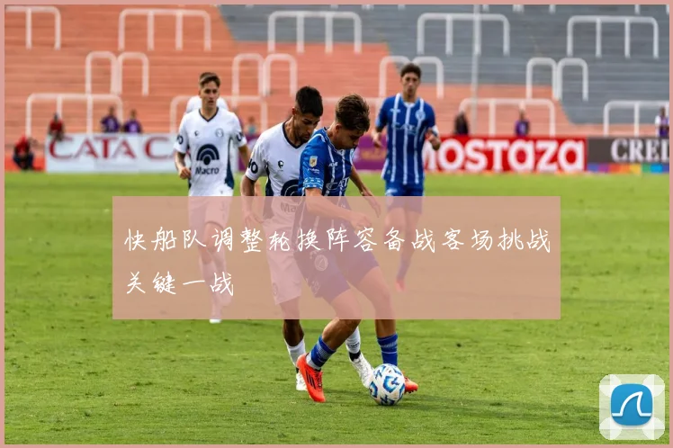 快船队调整轮换阵容备战客场挑战关键一战