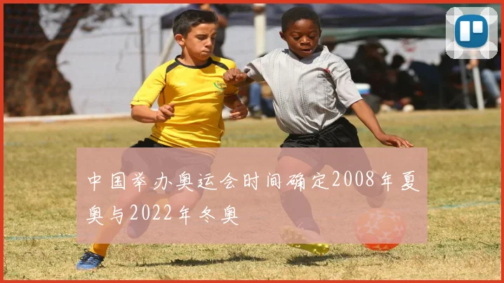 中国举办奥运会时间确定2008年夏奥与2022年冬奥