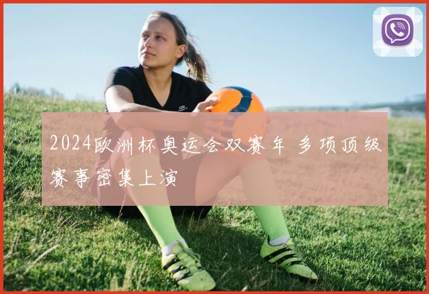 2024欧洲杯奥运会双赛年 多项顶级赛事密集上演